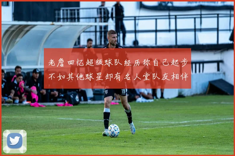老詹回忆超级球队经历称自己起步不如其他球星却有名人堂队友相伴