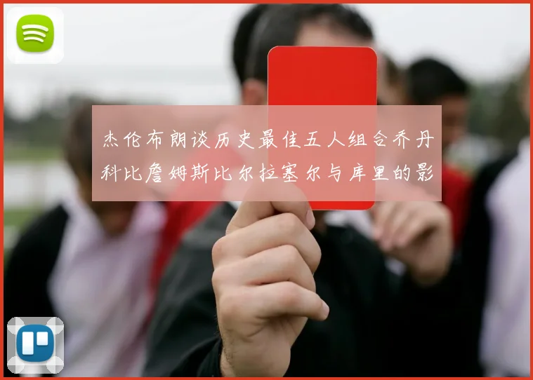 杰伦布朗谈历史最佳五人组合乔丹科比詹姆斯比尔拉塞尔与库里的影响力